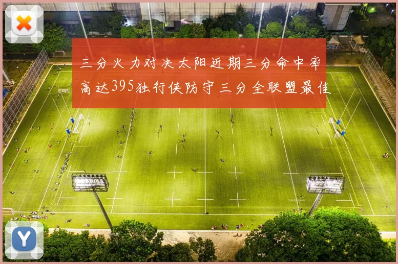 三分火力对决太阳近期三分命中率高达395独行侠防守三分全联盟最佳