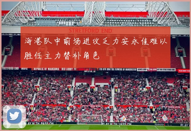 海港队中前场进攻乏力安永佳难以胜任主力替补角色